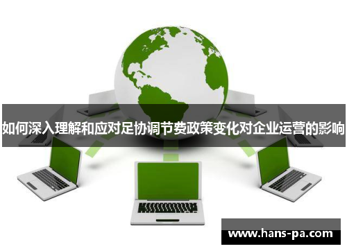 如何深入理解和应对足协调节费政策变化对企业运营的影响