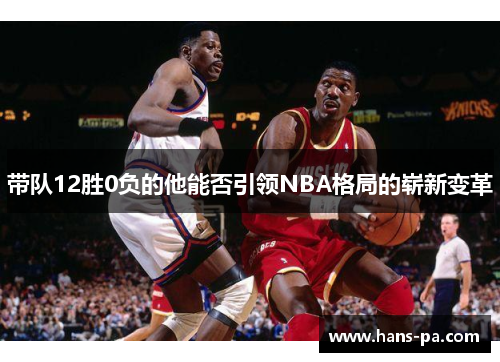带队12胜0负的他能否引领NBA格局的崭新变革