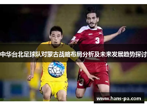 中华台北足球队对蒙古战略布局分析及未来发展趋势探讨