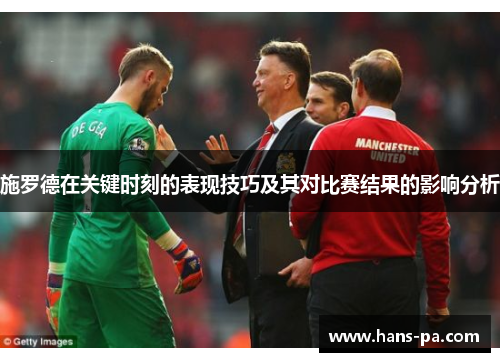 施罗德在关键时刻的表现技巧及其对比赛结果的影响分析 施罗德在关键时刻的表现技巧及其对比赛结果的影响分析