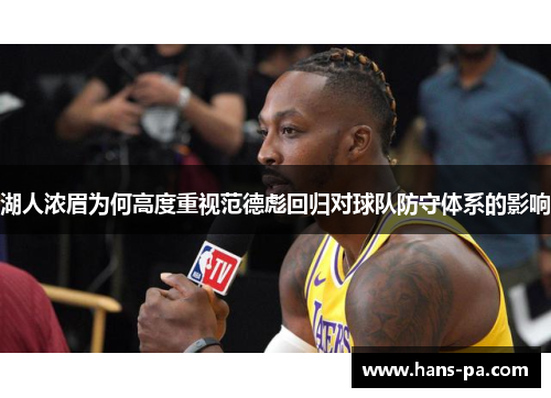 湖人浓眉为何高度重视范德彪回归对球队防守体系的影响
