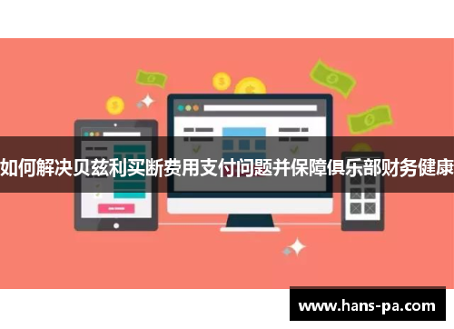 如何解决贝兹利买断费用支付问题并保障俱乐部财务健康 如何解决贝兹利买断费用支付问题并保障俱乐部财务健康