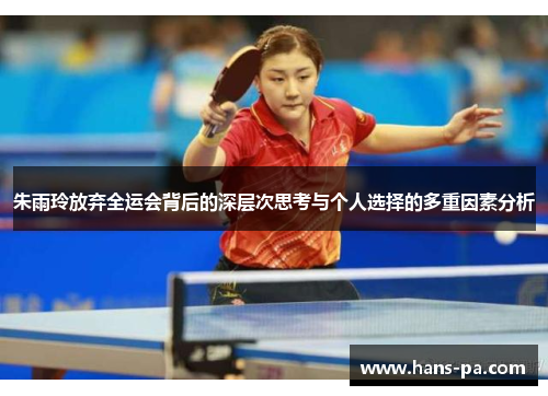 朱雨玲放弃全运会背后的深层次思考与个人选择的多重因素分析