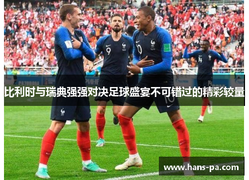 比利时与瑞典强强对决足球盛宴不可错过的精彩较量