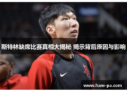 斯特林缺席比赛真相大揭秘 揭示背后原因与影响