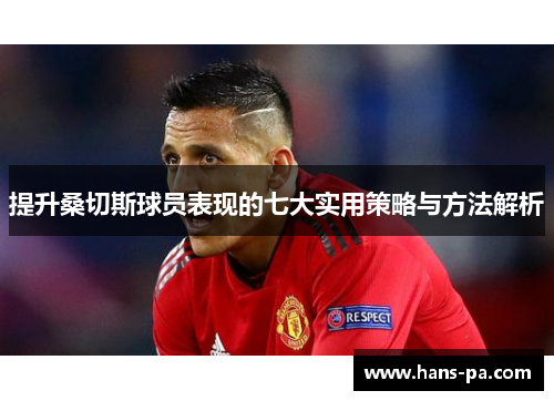提升桑切斯球员表现的七大实用策略与方法解析