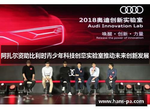 阿扎尔资助比利时青少年科技创意实验室推动未来创新发展