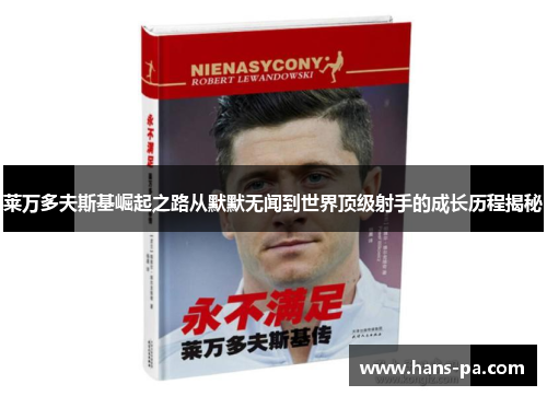 莱万多夫斯基崛起之路从默默无闻到世界顶级射手的成长历程揭秘