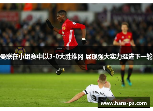 曼联在小组赛中以3-0大胜维冈 展现强大实力挺进下一轮