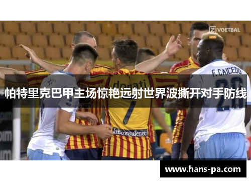 帕特里克巴甲主场惊艳远射世界波撕开对手防线