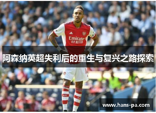 阿森纳英超失利后的重生与复兴之路探索